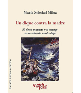 UN DIQUE CONTRA LA MADRE. El deseo materno y el estrago en la relación madre-hija 2ª ED 9789506497057 Letra Viva 21,85 €