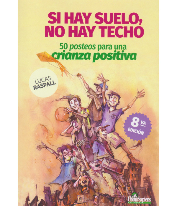 SI HAY SUELO, NO HAY TECHO. 50 posteos para una crianza positiva. 8ª Edición 9789877711189 Homo Sapiens 25,65 €