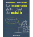 La Insoportable Debilidad de Existir. C&oacute;mo vivimos en un mundo sin realidad