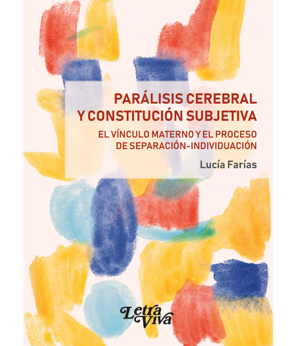 Parálisis Cerebral y Constitución subjetiva. El vínculo materno y el proceso de separación-individuación 9786319037791 Letra Viva 26,60 €