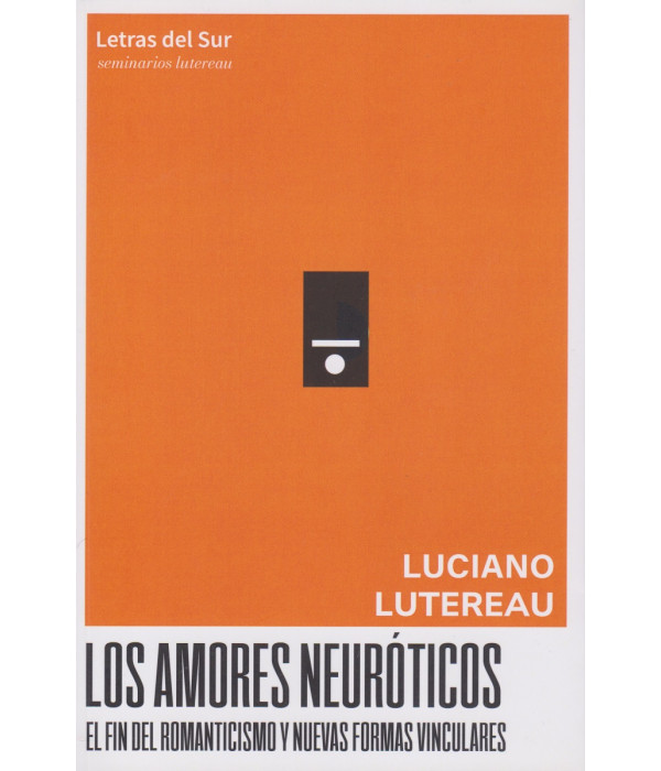 Los Amores Neuróticos. El fin del romanticismo y nuevas formas vinculares 9789874441577 Letras del sur 23,75 €