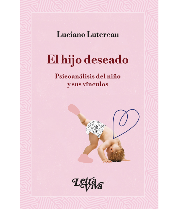 EL HIJO DESEADO. Psicoanálisis del niño y sus vínculos 9786319063486 Letra Viva 20,90 €