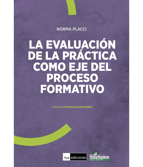 LA EVALUACIÓN DE LA PRÁCTICA COMO EJE DEL PROCESO FORMATIVO 9789877712605 Homo Sapiens 18,05 €