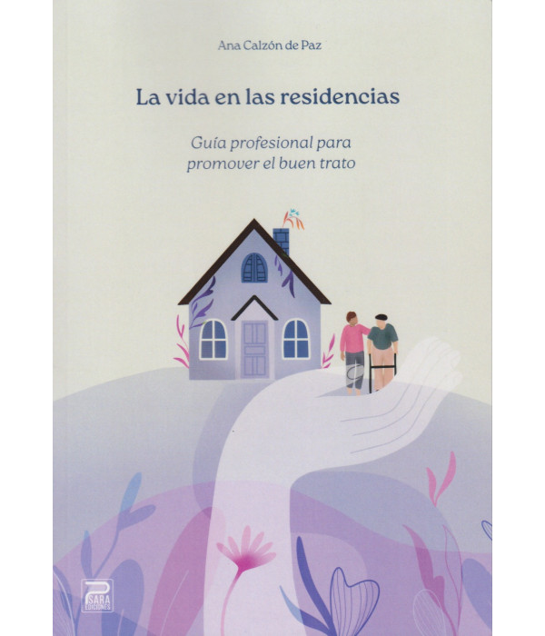 La vida en las residencias. Guía profesional para promover el buen trato 9788412791686 Psara Ediciones 19,95 €