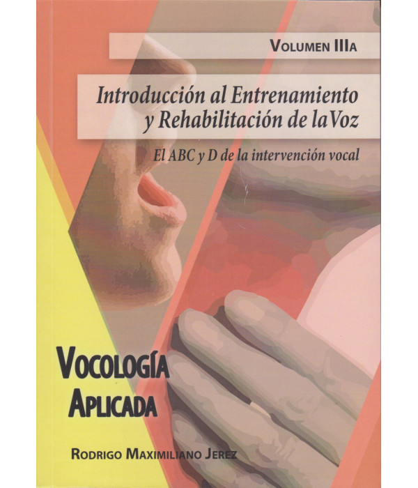 VOCOLOGÍA APLICADA VOLUMEN IIIA. Introducción al Entrenamiento y la Rehabilitación de la Voz 9789878038469 39,90 €